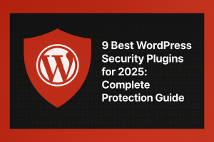 9 Best WordPress Security Plugins for 2025: Complete Protection Guide