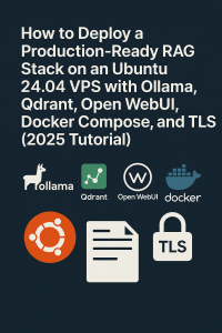 How to Deploy a Production‑Ready RAG Stack on an Ubuntu 24.04 VPS with Ollama, Qdrant, Open WebUI, Docker Compose, and TLS (2025 Tutorial)
